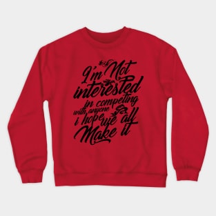 I'm Not Interested in Competing Hope We All Make It Crewneck Sweatshirt